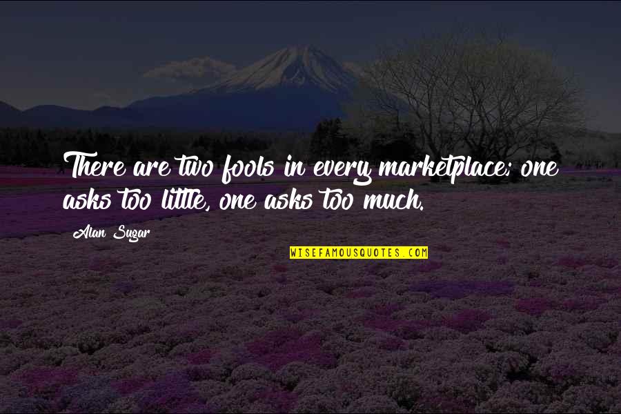 Dragulator Quotes By Alan Sugar: There are two fools in every marketplace; one