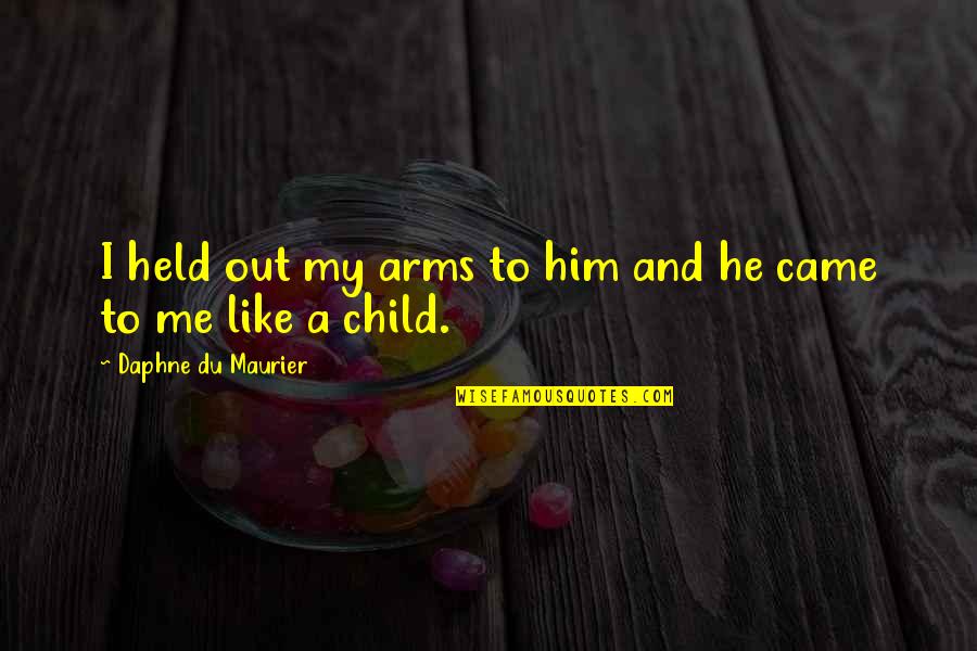 Dragulator Quotes By Daphne Du Maurier: I held out my arms to him and Dragulator Quotes By Daphne Du Maurier: I held out my arms to him and