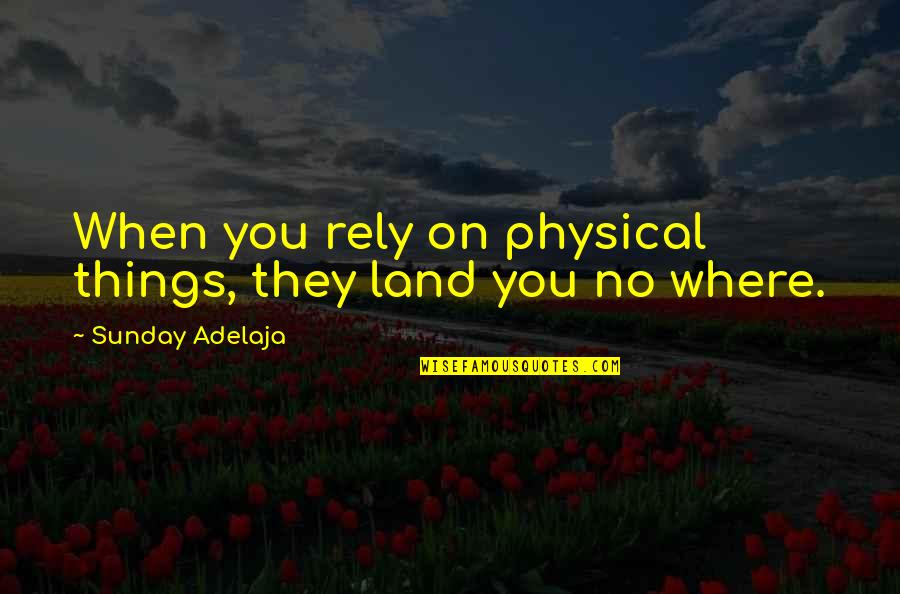 Dragulator Quotes By Sunday Adelaja: When you rely on physical things, they land Dragulator Quotes By Sunday Adelaja: When you rely on physical things, they land