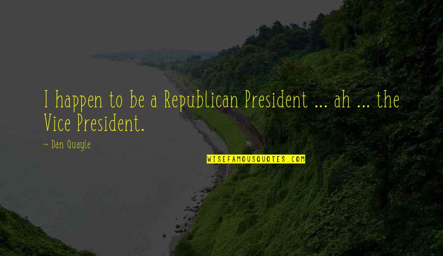 Dragulina Quotes By Dan Quayle: I happen to be a Republican President ...