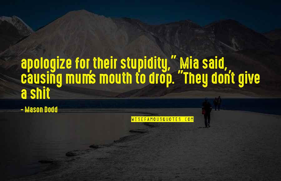 Dragulina Quotes By Mason Dodd: apologize for their stupidity," Mia said, causing mum's Dragulina Quotes By Mason Dodd: apologize for their stupidity," Mia said, causing mum's