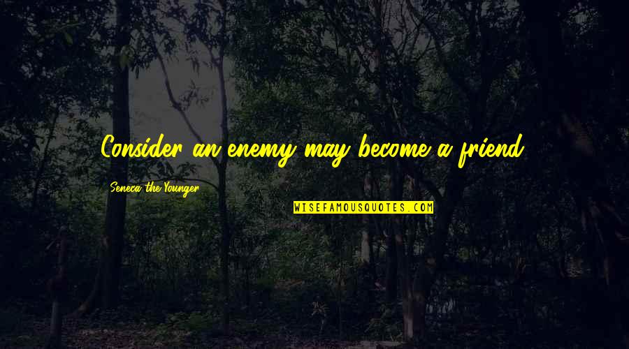 Dragusanu Bianca Quotes By Seneca The Younger: Consider an enemy may become a friend. Dragusanu Bianca Quotes By Seneca The Younger: Consider an enemy may become a friend.