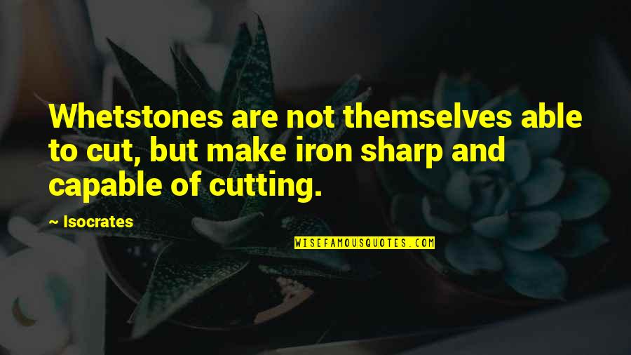 Dragusin Emil Quotes By Isocrates: Whetstones are not themselves able to cut, but