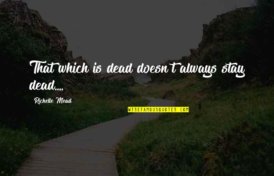 Dragusin Simona Quotes By Richelle Mead: That which is dead doesn't always stay dead....