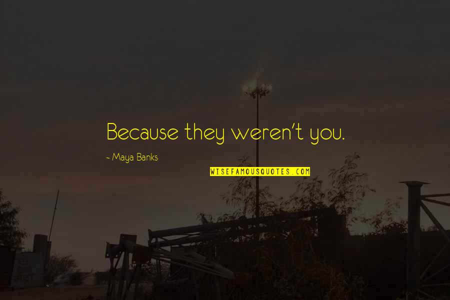 Dragutinovic Dragan Quotes By Maya Banks: Because they weren't you. Dragutinovic Dragan Quotes By Maya Banks: Because they weren't you.