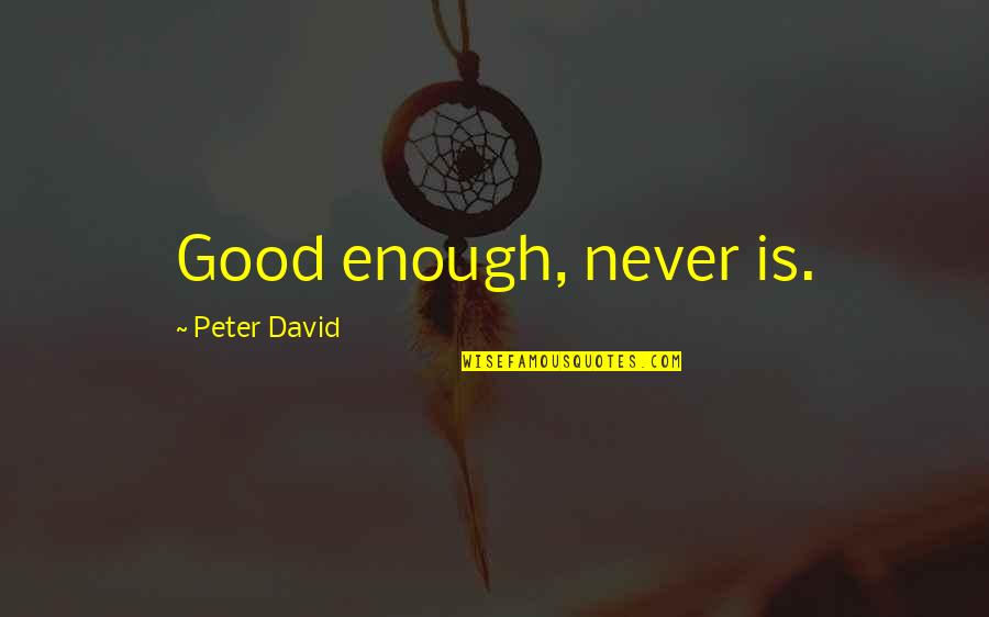 Drahokoupil Vojta Quotes By Peter David: Good enough, never is. Drahokoupil Vojta Quotes By Peter David: Good enough, never is.