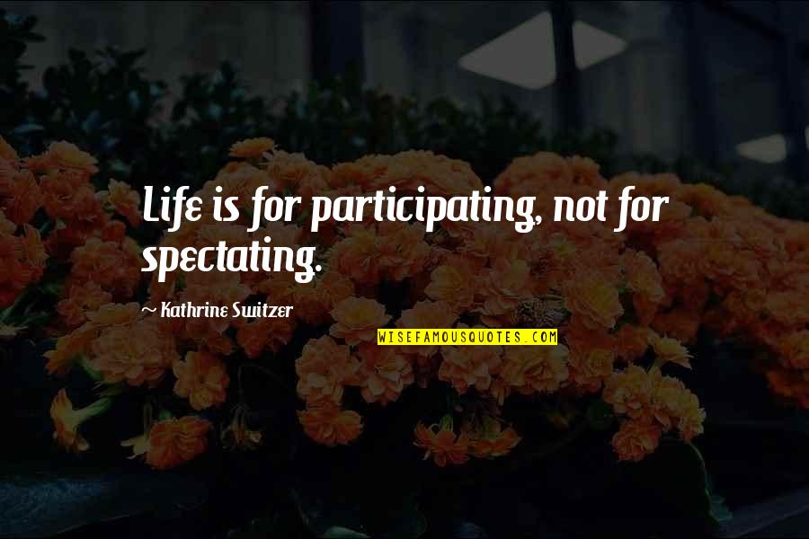 Drahoslav Chudoba Quotes By Kathrine Switzer: Life is for participating, not for spectating. Drahoslav Chudoba Quotes By Kathrine Switzer: Life is for participating, not for spectating.