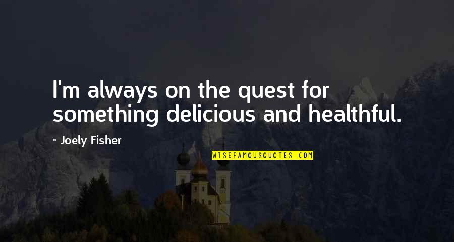 Drahoslav Ryba Quotes By Joely Fisher: I'm always on the quest for something delicious