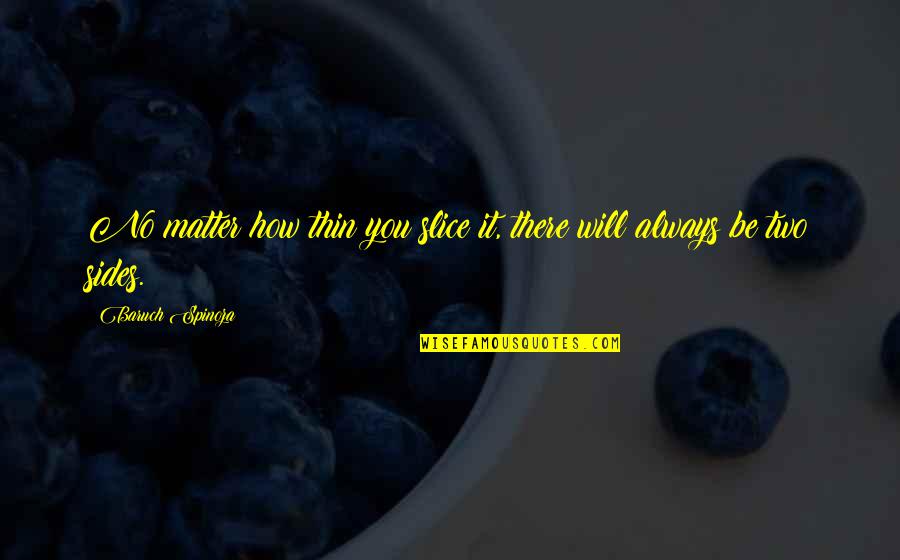 Draicon Quotes By Baruch Spinoza: No matter how thin you slice it, there Draicon Quotes By Baruch Spinoza: No matter how thin you slice it, there