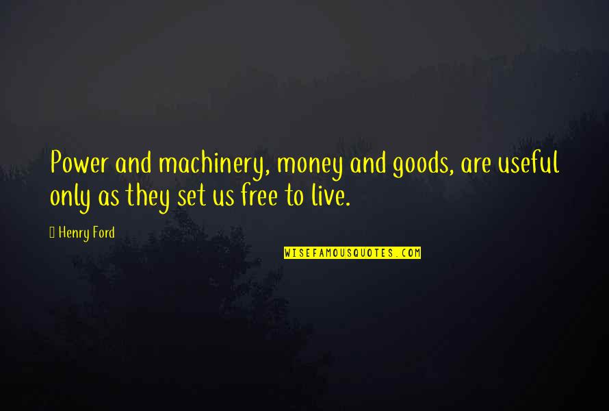 Draigos Quotes By Henry Ford: Power and machinery, money and goods, are useful
