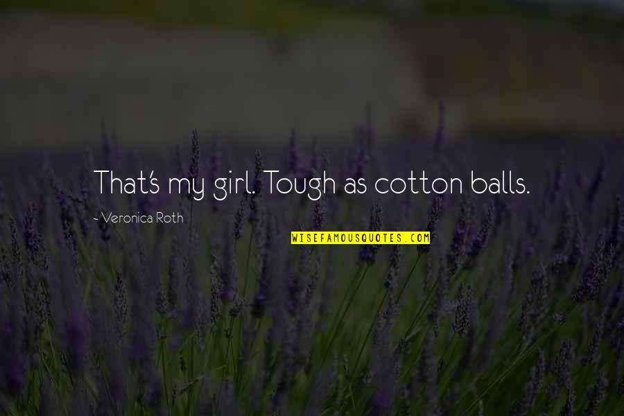 Draiman Isolated Quotes By Veronica Roth: That's my girl. Tough as cotton balls.