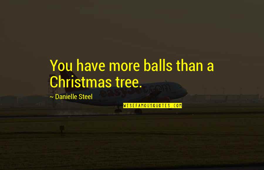 Draiman Sound Quotes By Danielle Steel: You have more balls than a Christmas tree. Draiman Sound Quotes By Danielle Steel: You have more balls than a Christmas tree.