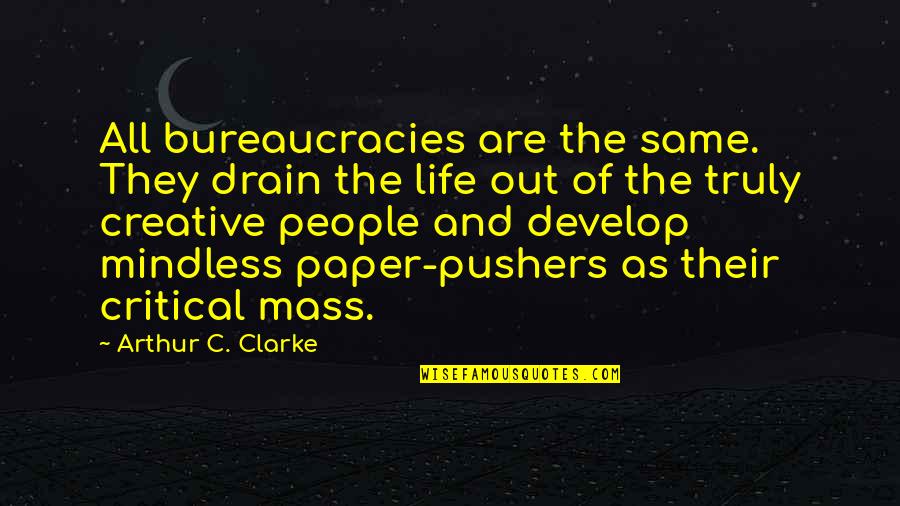 Drain Out Quotes By Arthur C. Clarke: All bureaucracies are the same. They drain the