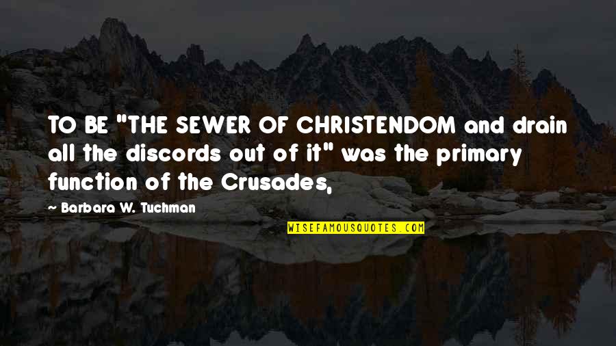 Drain Out Quotes By Barbara W. Tuchman: TO BE "THE SEWER OF CHRISTENDOM and drain