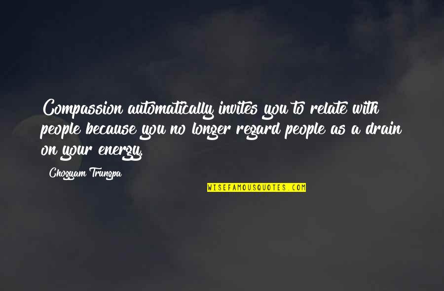 Drain Out Quotes By Chogyam Trungpa: Compassion automatically invites you to relate with people