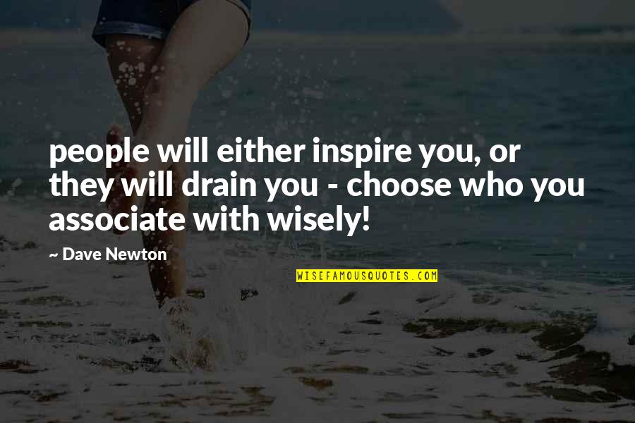 Drain Out Quotes By Dave Newton: people will either inspire you, or they will