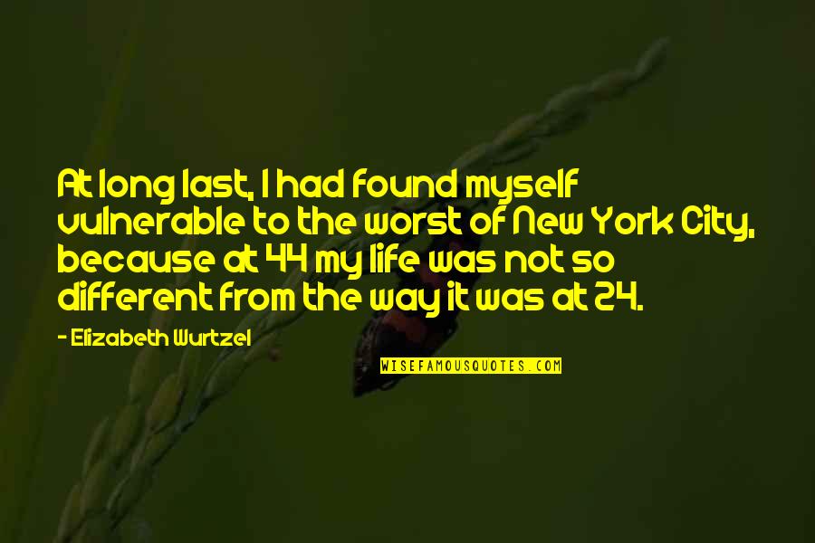 Drain Out Quotes By Elizabeth Wurtzel: At long last, I had found myself vulnerable