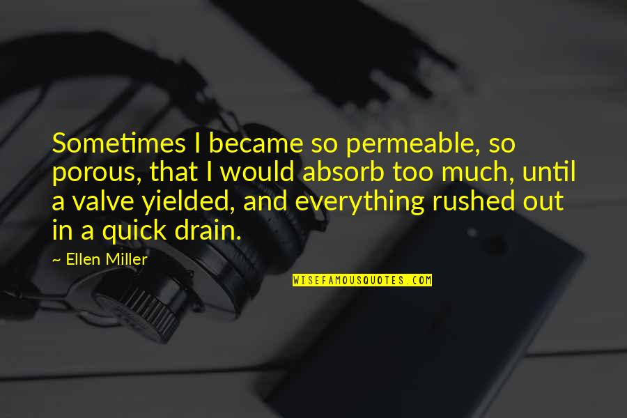 Drain Out Quotes By Ellen Miller: Sometimes I became so permeable, so porous, that