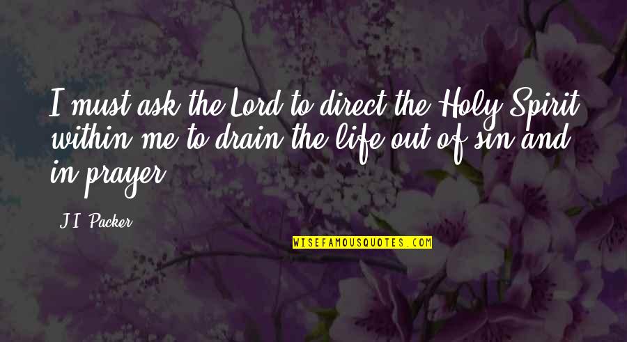 Drain Out Quotes By J.I. Packer: I must ask the Lord to direct the Drain Out Quotes By J.I. Packer: I must ask the Lord to direct the