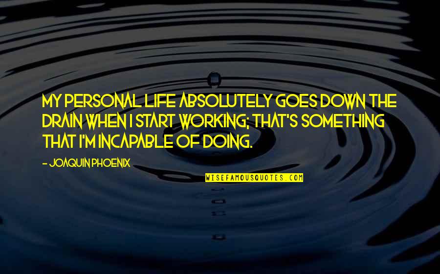 Drain Out Quotes By Joaquin Phoenix: My personal life absolutely goes down the drain Drain Out Quotes By Joaquin Phoenix: My personal life absolutely goes down the drain