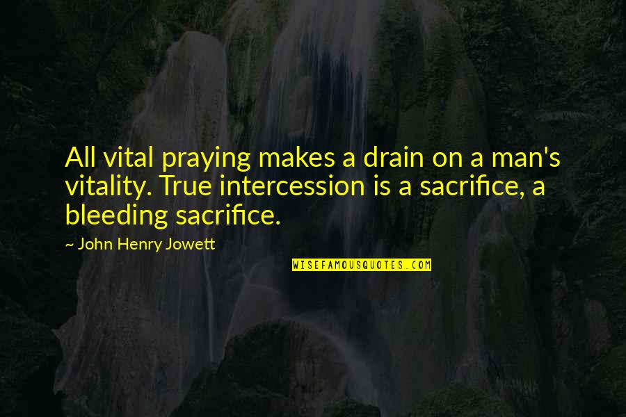 Drain Out Quotes By John Henry Jowett: All vital praying makes a drain on a