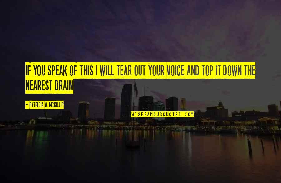 Drain Out Quotes By Patricia A. McKillip: If you speak of this I will tear