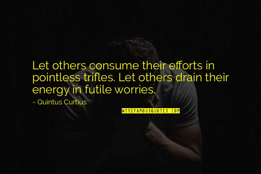 Drain Out Quotes By Quintus Curtius: Let others consume their efforts in pointless trifles.