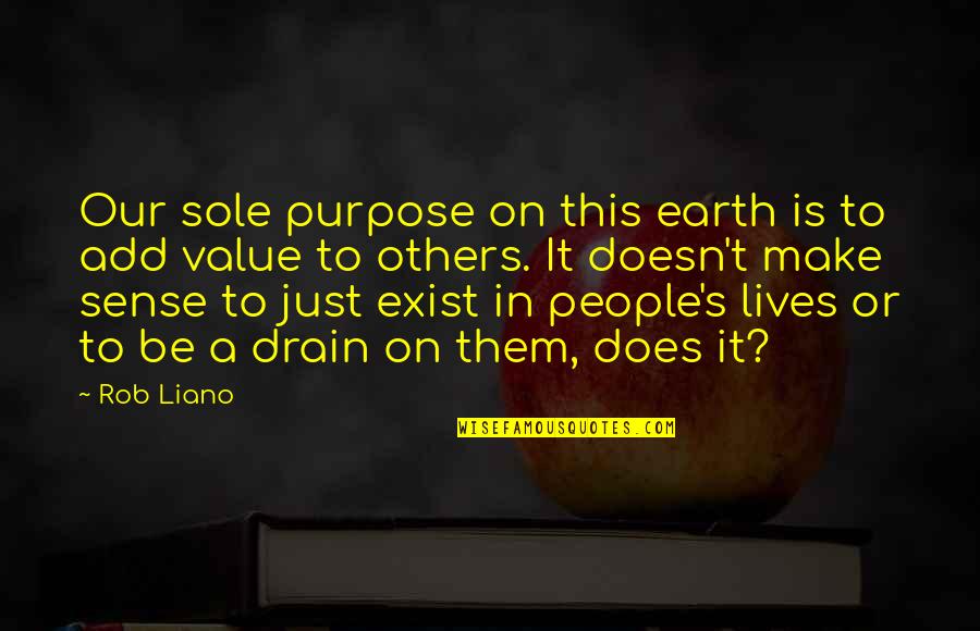 Drain Out Quotes By Rob Liano: Our sole purpose on this earth is to