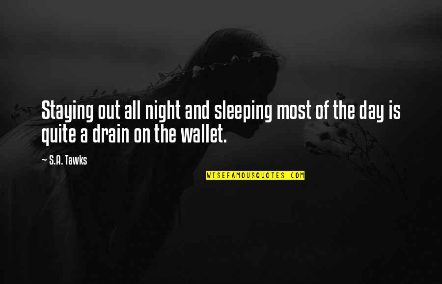 Drain Out Quotes By S.A. Tawks: Staying out all night and sleeping most of