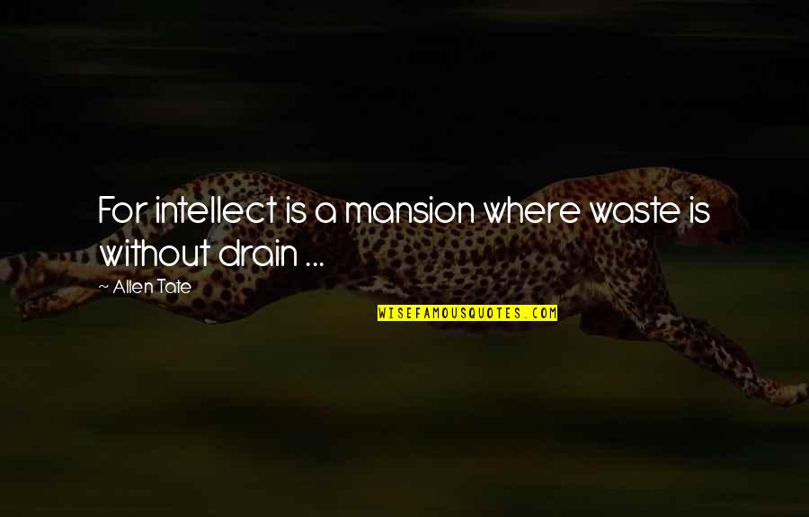 Drain Quotes By Allen Tate: For intellect is a mansion where waste is