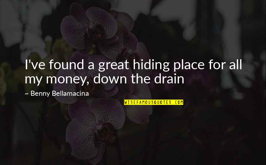 Drain Quotes By Benny Bellamacina: I've found a great hiding place for all