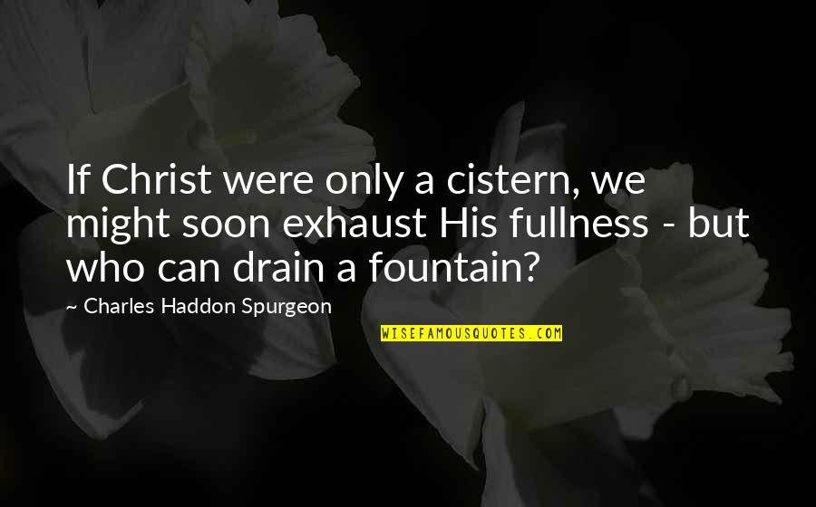 Drain Quotes By Charles Haddon Spurgeon: If Christ were only a cistern, we might