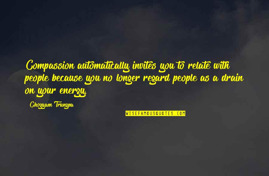 Drain Quotes By Chogyam Trungpa: Compassion automatically invites you to relate with people