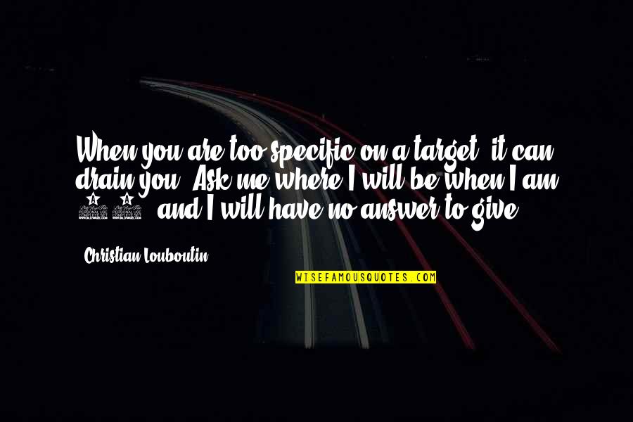 Drain Quotes By Christian Louboutin: When you are too specific on a target,