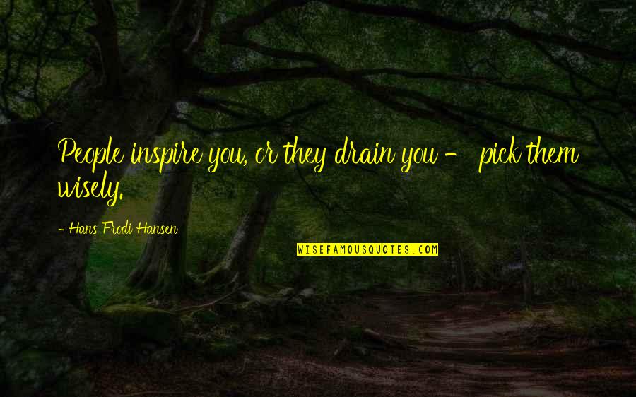 Drain Quotes By Hans Frodi Hansen: People inspire you, or they drain you -