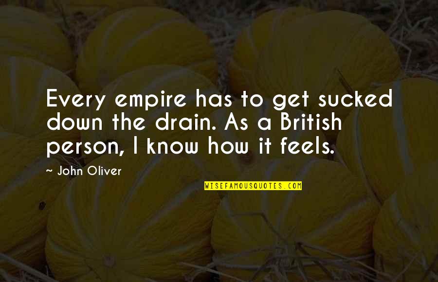 Drain Quotes By John Oliver: Every empire has to get sucked down the
