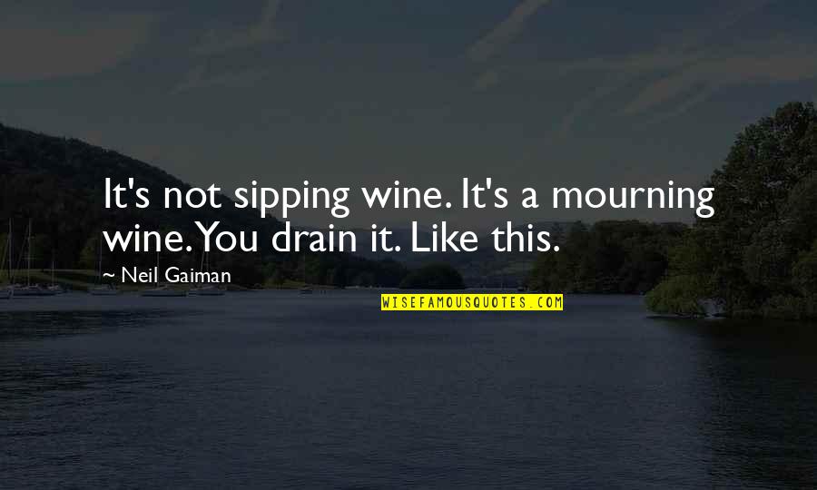 Drain Quotes By Neil Gaiman: It's not sipping wine. It's a mourning wine.