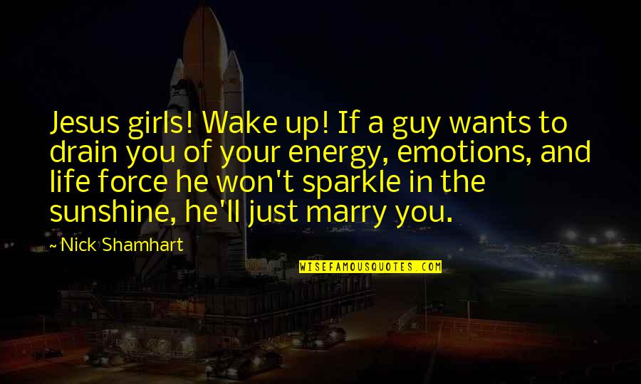 Drain Quotes By Nick Shamhart: Jesus girls! Wake up! If a guy wants