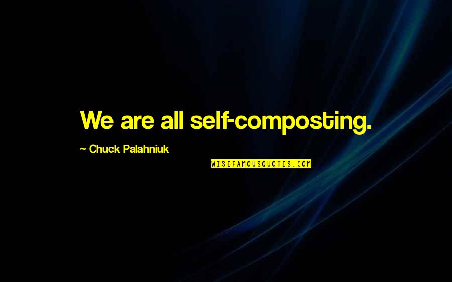 Drain The Swamp Quotes By Chuck Palahniuk: We are all self-composting.