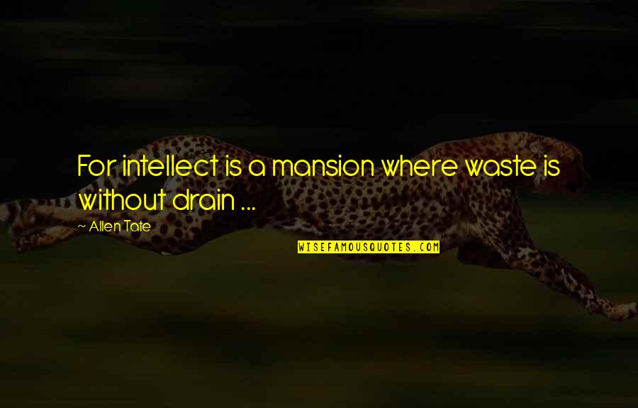 Drain'd Quotes By Allen Tate: For intellect is a mansion where waste is