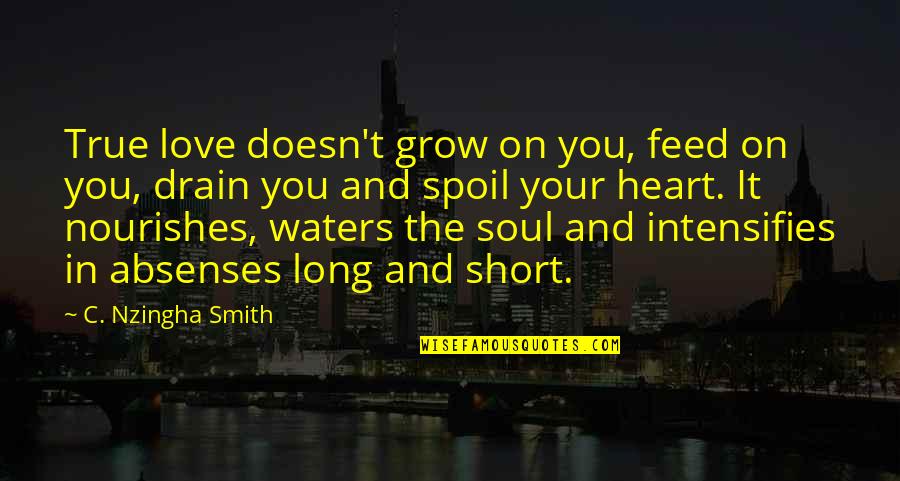Drain'd Quotes By C. Nzingha Smith: True love doesn't grow on you, feed on