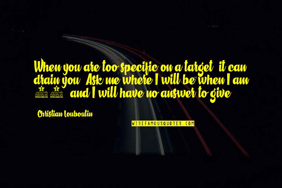Drain'd Quotes By Christian Louboutin: When you are too specific on a target,