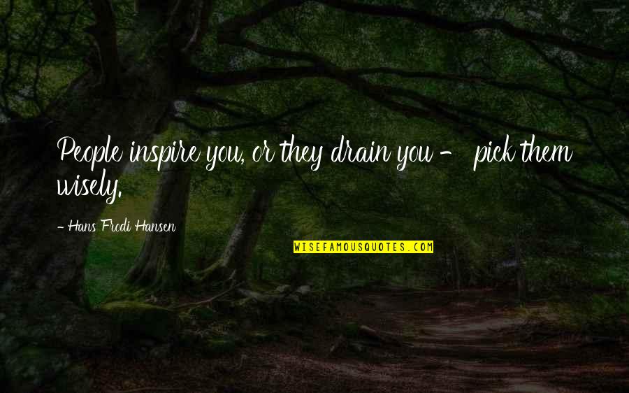 Drain'd Quotes By Hans Frodi Hansen: People inspire you, or they drain you -