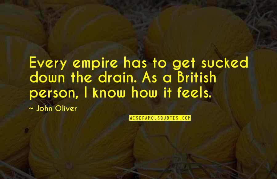 Drain'd Quotes By John Oliver: Every empire has to get sucked down the