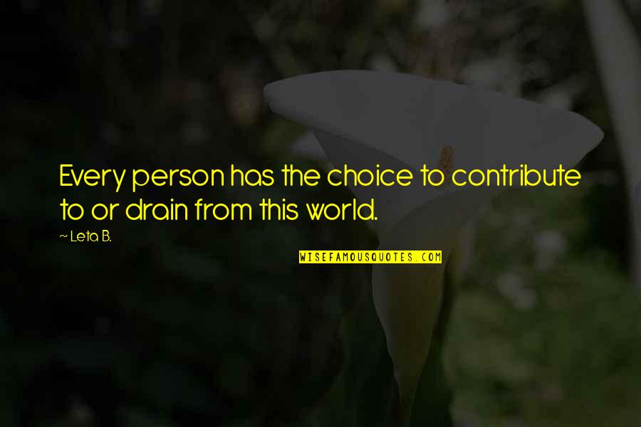 Drain'd Quotes By Leta B.: Every person has the choice to contribute to