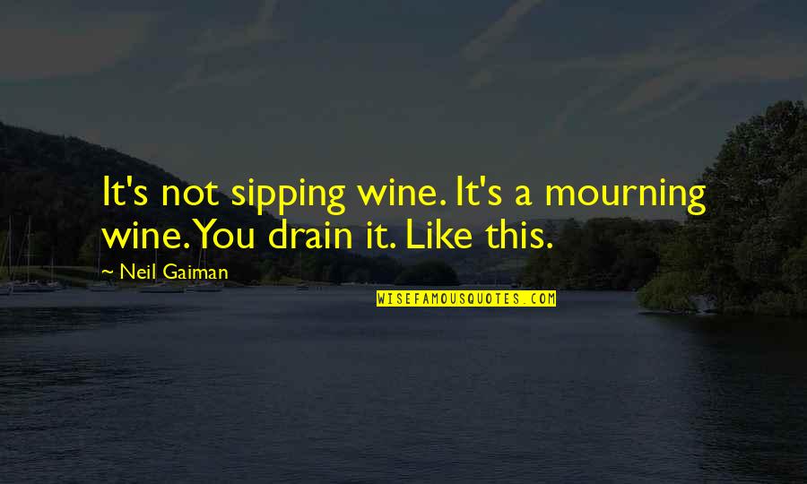 Drain'd Quotes By Neil Gaiman: It's not sipping wine. It's a mourning wine.