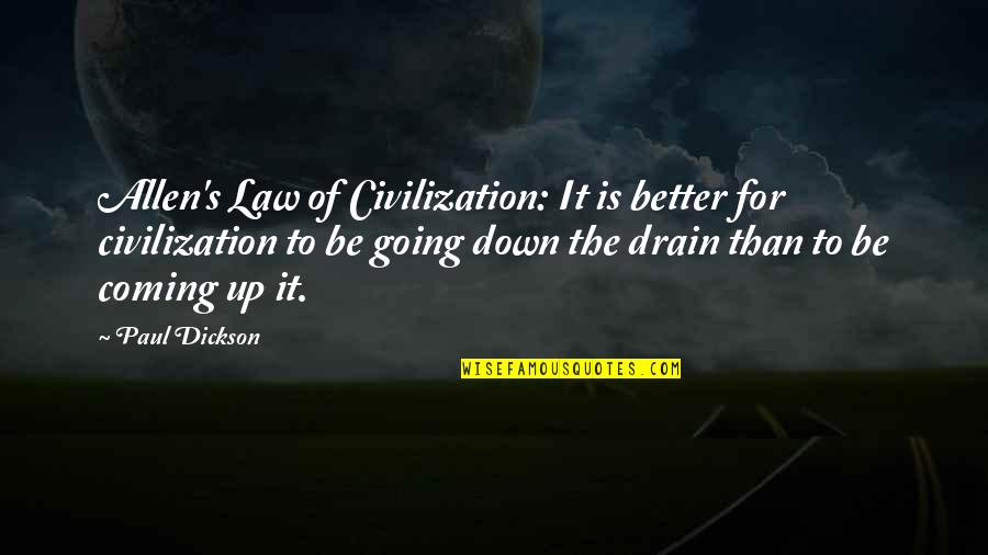 Drain'd Quotes By Paul Dickson: Allen's Law of Civilization: It is better for