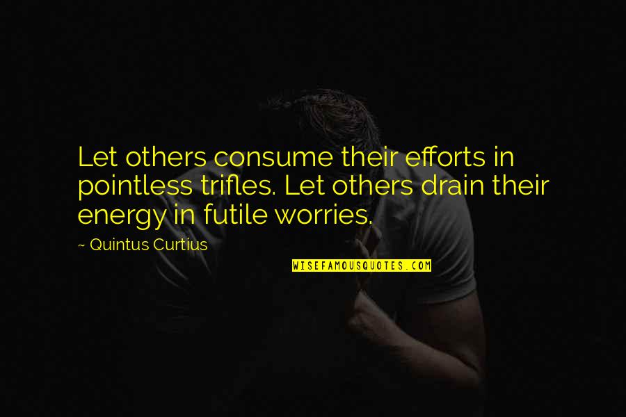 Drain'd Quotes By Quintus Curtius: Let others consume their efforts in pointless trifles.