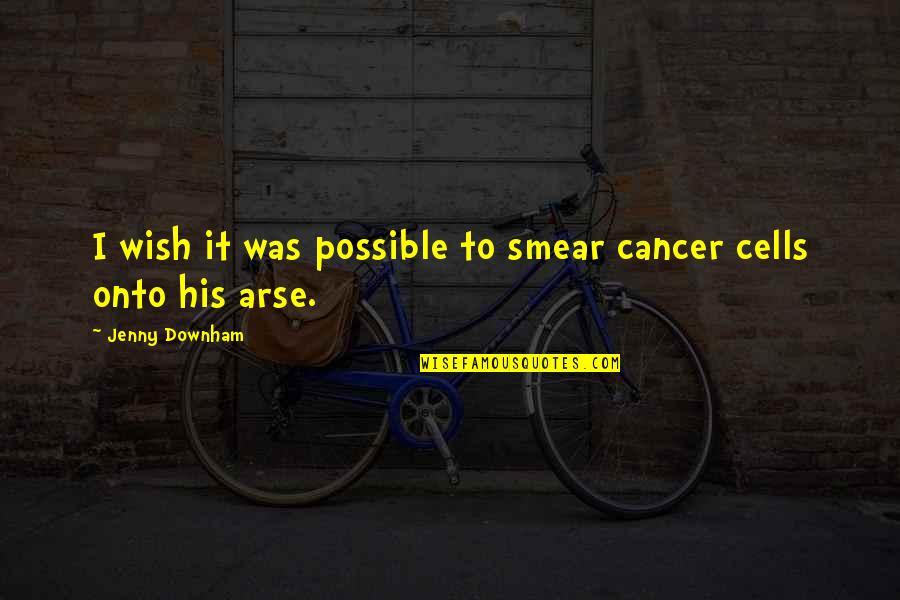 Draindru Quotes By Jenny Downham: I wish it was possible to smear cancer Draindru Quotes By Jenny Downham: I wish it was possible to smear cancer