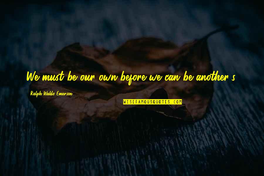 Drained Love Quotes By Ralph Waldo Emerson: We must be our own before we can